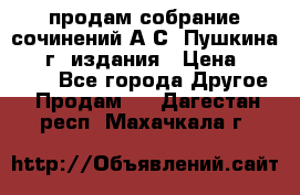 продам собрание сочинений А.С. Пушкина 1938г. издания › Цена ­ 30 000 - Все города Другое » Продам   . Дагестан респ.,Махачкала г.